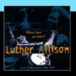 Luther Allison : Live in Montreux - Where Have You Been?
